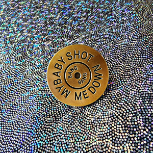 MY BABY SHOT ME DOWN - KILL BILL PIN